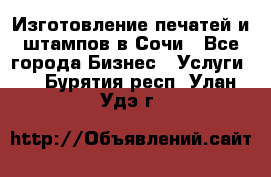 Изготовление печатей и штампов в Сочи - Все города Бизнес » Услуги   . Бурятия респ.,Улан-Удэ г.